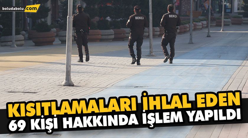 KISITLAMALARI İHLAL EDEN 69 KİŞİ HAKKINDA İŞLEM YAPILDI KISITLAMALARI İHLAL EDEN 69 KİŞİ HAKKINDA İŞLEM YAPILDI