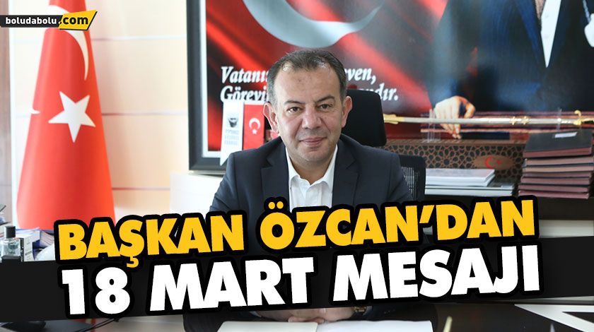 BAŞKAN ÖZCAN’DAN 18 MART MESAJI BAŞKAN ÖZCAN’DAN 18 MART MESAJI