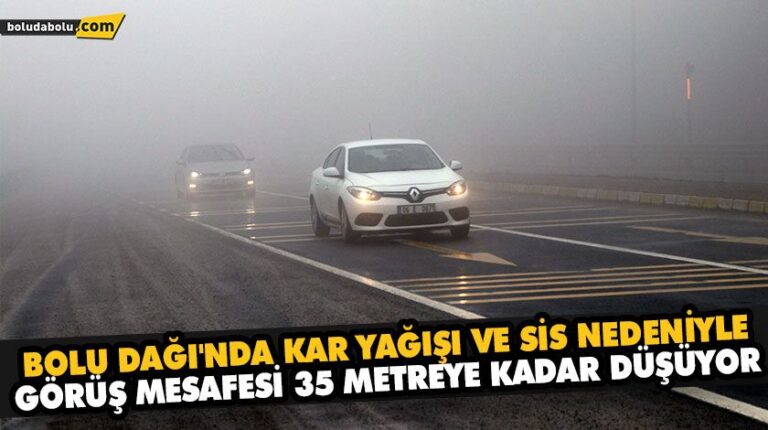 BOLU DAĞI’NDA KAR YAĞIŞI VE SİS NEDENİYLE GÖRÜŞ MESAFESİ 35 METREYE KADAR DÜŞÜYOR