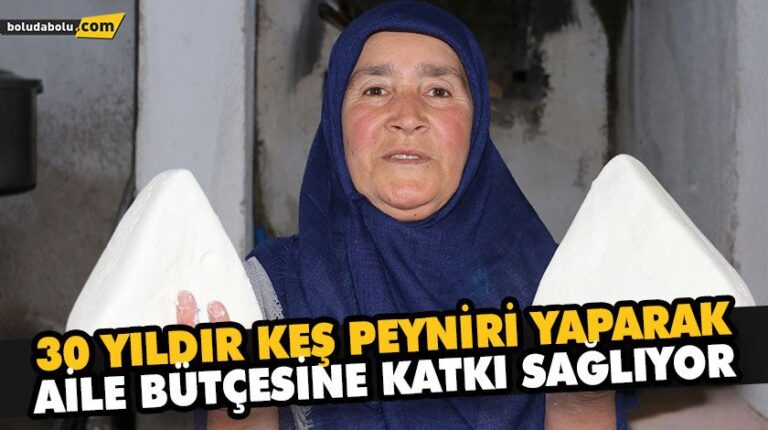 30 YILDIR KEŞ PEYNİRİ YAPARAK AİLE BÜTÇESİNE KATKI SAĞLIYOR