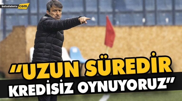 “UZUN SÜREDİR KREDİSİZ OYNUYORUZ”