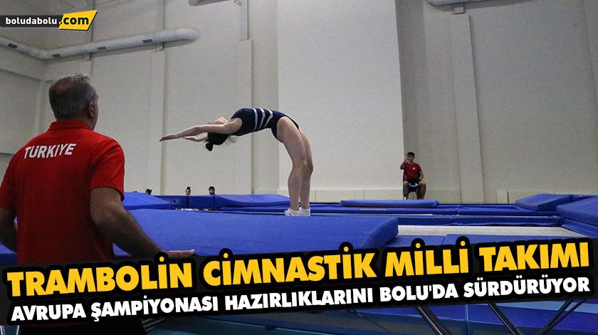 TRAMBOLİN CİMNASTİK MİLLİ TAKIMI AVRUPA ŞAMPİYONASI HAZIRLIKLARINI BOLU’DA SÜRDÜRÜYOR