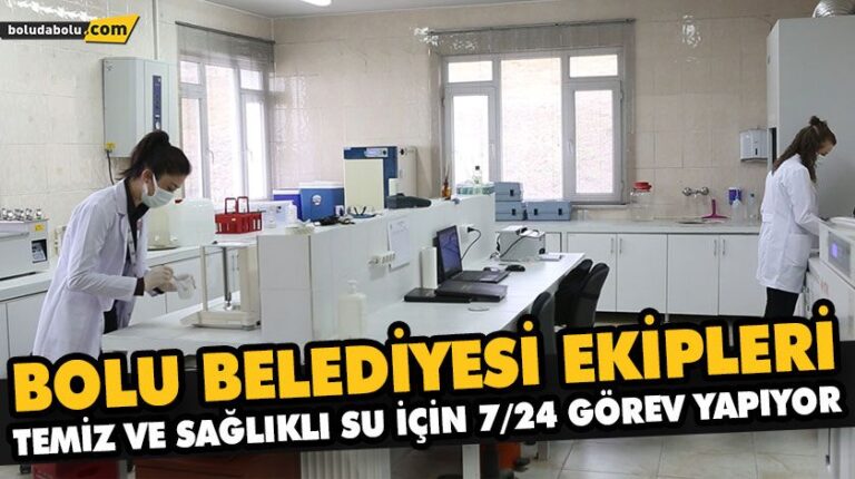 BOLU BELEDİYESİ EKİPLERİ TEMİZ VE SAĞLIKLI SU İÇİN 7/24 GÖREV YAPIYOR