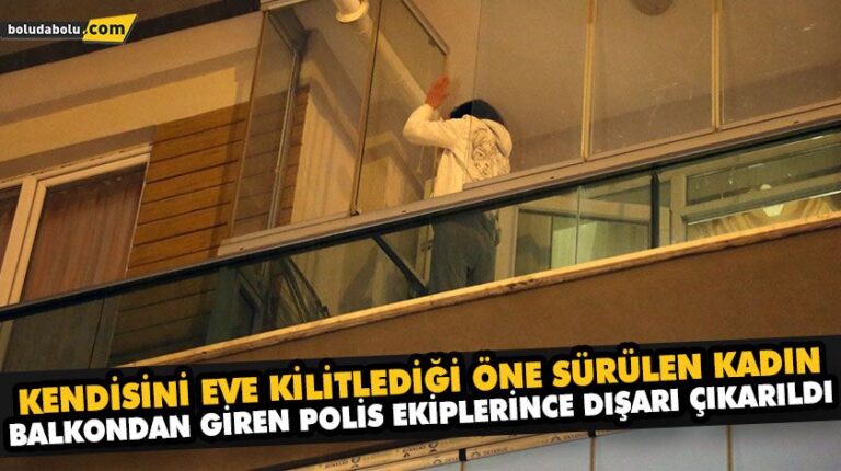 KENDİSİNİ EVE KİLİTLEDİĞİ ÖNE SÜRÜLEN KADIN, BALKONDAN GİREN POLİS EKİPLERİNCE DIŞARI ÇIKARILDI