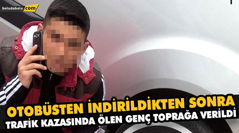 OTOBÜSTEN İNDİRİLDİKTEN SONRA TRAFİK KAZASINDA ÖLEN GENÇ TOPRAĞA VERİLDİ OTOBÜSTEN İNDİRİLDİKTEN SONRA TRAFİK KAZASINDA ÖLEN GENÇ TOPRAĞA VERİLDİ