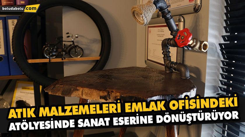ATIK MALZEMELERİ EMLAK OFİSİNDEKİ ATÖLYESİNDE SANAT ESERİNE DÖNÜŞTÜRÜYOR ATIK MALZEMELERİ EMLAK OFİSİNDEKİ ATÖLYESİNDE SANAT ESERİNE DÖNÜŞTÜRÜYOR