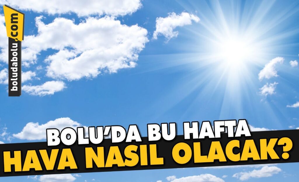 BOLU’DA BU HAFTA HAVA NASIL OLACAK?