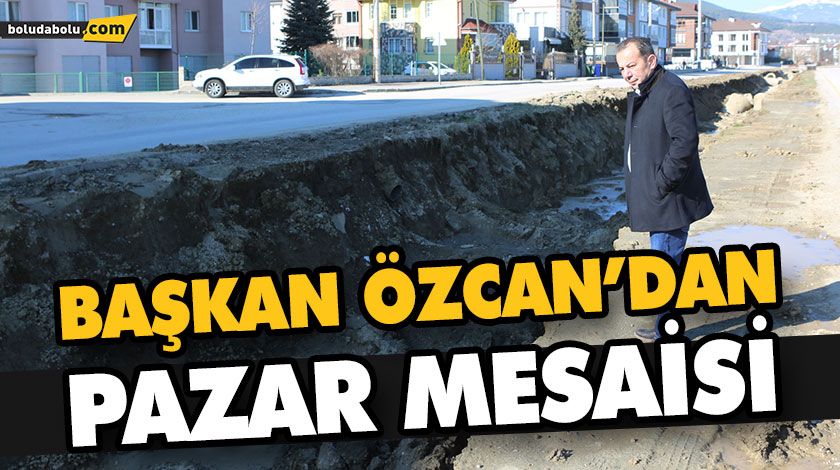 BAŞKAN ÖZCAN’DAN PAZAR MESAİSİ BAŞKAN ÖZCAN’DAN PAZAR MESAİSİ