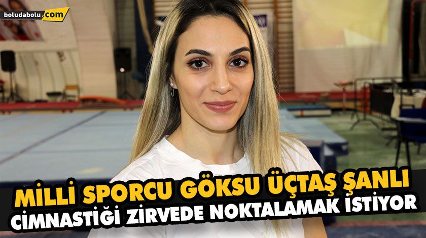 MİLLİ SPORCU GÖKSU ÜÇTAŞ ŞANLI, CİMNASTİĞİ ZİRVEDE NOKTALAMAK İSTİYOR