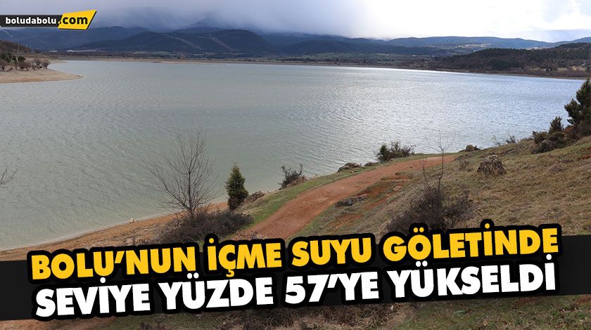 BOLU’NUN İÇME SUYU GÖLETİNDE SEVİYE YÜZDE 57’YE YÜKSELDİ BOLU’NUN İÇME SUYU GÖLETİNDE SEVİYE YÜZDE 57’YE YÜKSELDİ