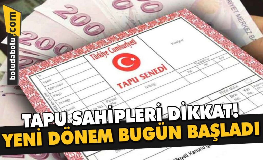TAPU SAHİPLERİ DİKKAT! YENİ DÖNEM BUGÜN BAŞLADI TAPU SAHİPLERİ DİKKAT! YENİ DÖNEM BUGÜN BAŞLADI