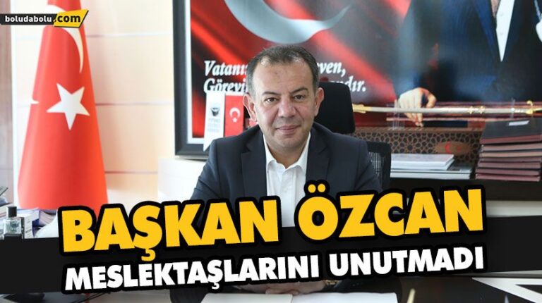 BAŞKAN ÖZCAN, MESLEKTAŞLARINI UNUTMADI