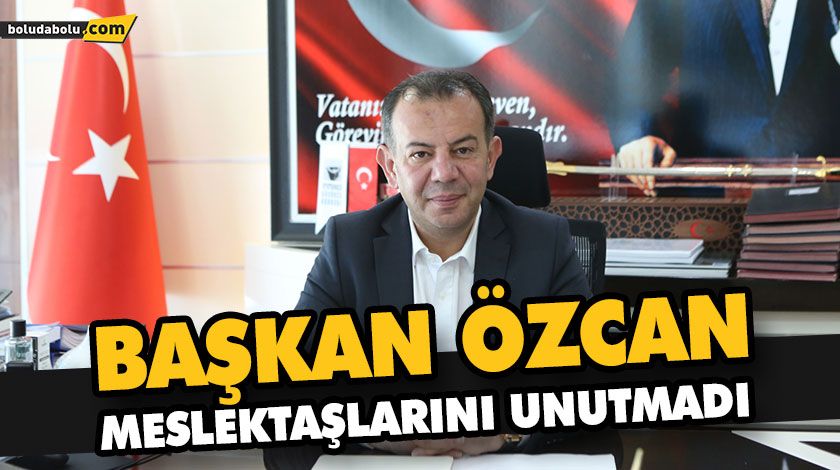 BAŞKAN ÖZCAN, MESLEKTAŞLARINI UNUTMADI BAŞKAN ÖZCAN, MESLEKTAŞLARINI UNUTMADI