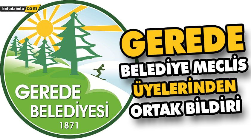 GEREDE BELEDİYE MECLİS ÜYELERİNDEN ORTAK BİLDİRİ GEREDE BELEDİYE MECLİS ÜYELERİNDEN ORTAK BİLDİRİ