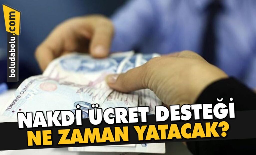 NAKDİ ÜCRET DESTEĞİ NE ZAMAN YATACAK? NAKDİ ÜCRET DESTEĞİ NE ZAMAN YATACAK?