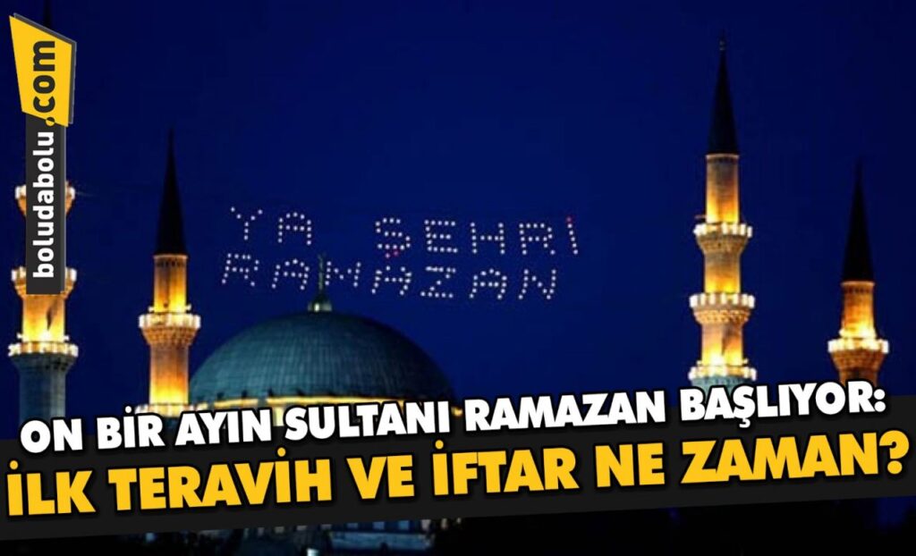 ON BİR AYIN SULTANI RAMAZAN BAŞLIYOR: İLK TERAVİH VE İFTAR NE ZAMAN? ON BİR AYIN SULTANI RAMAZAN BAŞLIYOR: İLK TERAVİH VE İFTAR NE ZAMAN?