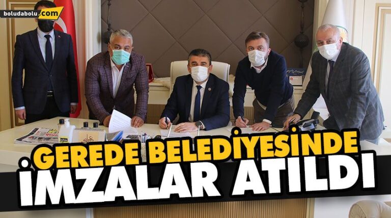 GEREDE BELEDİYESİNDE İMZALAR ATILDI