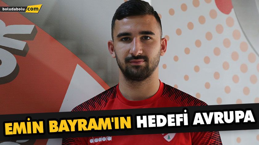 EMİN BAYRAM’IN HEDEFİ AVRUPA EMİN BAYRAM’IN HEDEFİ AVRUPA