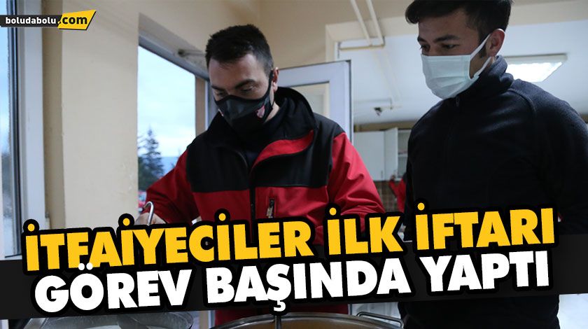 İTFAİYECİLER İLK İFTARI GÖREV BAŞINDA YAPTI İTFAİYECİLER İLK İFTARI GÖREV BAŞINDA YAPTI