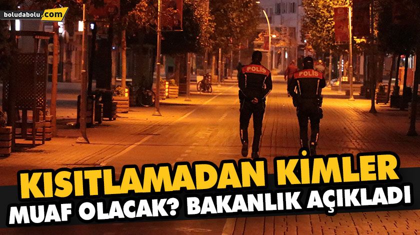 KISITLAMADAN KİMLER MUAF OLACAK? BAKANLIK AÇIKLADI KISITLAMADAN KİMLER MUAF OLACAK? BAKANLIK AÇIKLADI
