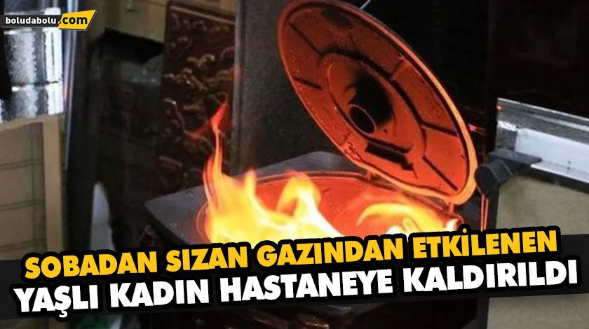 SOBADAN SIZAN GAZINDAN ETKİLENEN YAŞLI KADIN HASTANEYE KALDIRILDI SOBADAN SIZAN GAZINDAN ETKİLENEN YAŞLI KADIN HASTANEYE KALDIRILDI
