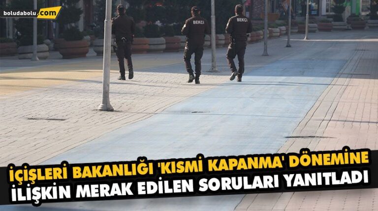 İÇİŞLERİ BAKANLIĞI ‘KISMİ KAPANMA’ DÖNEMİNE İLİŞKİN MERAK EDİLEN SORULARI YANITLADI