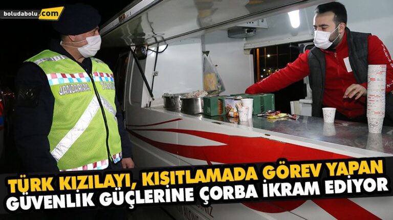TÜRK KIZILAYI, KISITLAMADA GÖREV YAPAN GÜVENLİK GÜÇLERİNE ÇORBA İKRAM EDİYOR