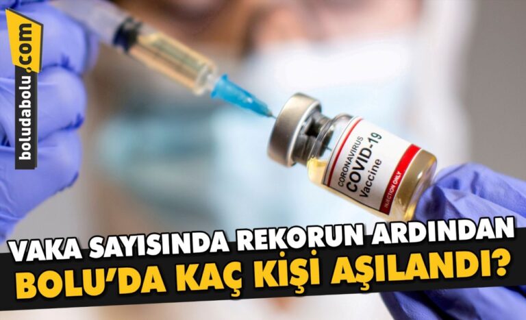 VAKA SAYISINDA REKORUN ARDINDAN BOLU’DA KAÇ KİŞİ AŞILANDI?