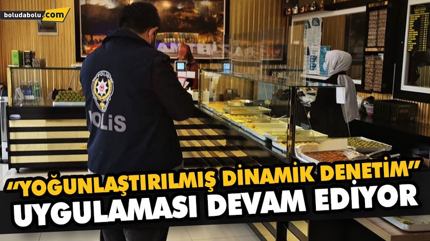 “YOĞUNLAŞTIRILMIŞ DİNAMİK DENETİM” UYGULAMASI DEVAM EDİYOR “YOĞUNLAŞTIRILMIŞ DİNAMİK DENETİM” UYGULAMASI DEVAM EDİYOR
