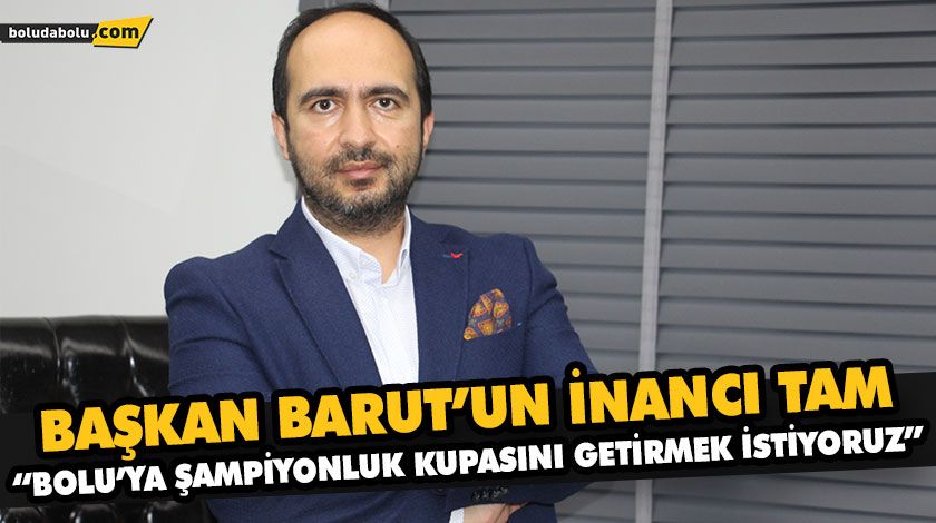 BAŞKAN BARUT’UN İNANCI TAM BAŞKAN BARUT’UN İNANCI TAM