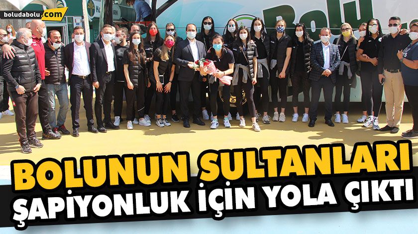 BOLUNUN SULTANLARI ŞAPİYONLUK İÇİN YOLA ÇIKTI BOLUNUN SULTANLARI ŞAPİYONLUK İÇİN YOLA ÇIKTI