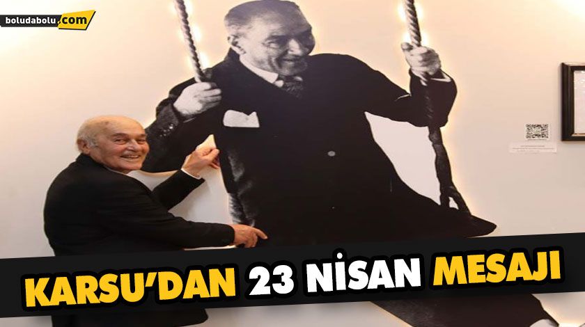 BAŞKAN KARSU 23 NISAN ULUSAL EGEMENLIK VE ÇOCUK BAYRAMINI KUTLADI BAŞKAN KARSU 23 NISAN ULUSAL EGEMENLIK VE ÇOCUK BAYRAMINI KUTLADI