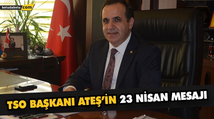 TSO BAŞKANI ATEŞ’İN 23 NİSAN MESAJI TSO BAŞKANI ATEŞ’İN 23 NİSAN MESAJI
