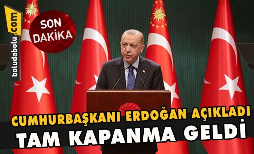 Cumhurbaşkanı Erdoğan açıkladı , Tam kapanma geldi Cumhurbaşkanı Erdoğan açıkladı , Tam kapanma geldi