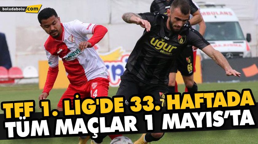 TFF 1. LİG’DE 33. HAFTADA TÜM MAÇLAR 1 MAYIS’TA TFF 1. LİG’DE 33. HAFTADA TÜM MAÇLAR 1 MAYIS’TA