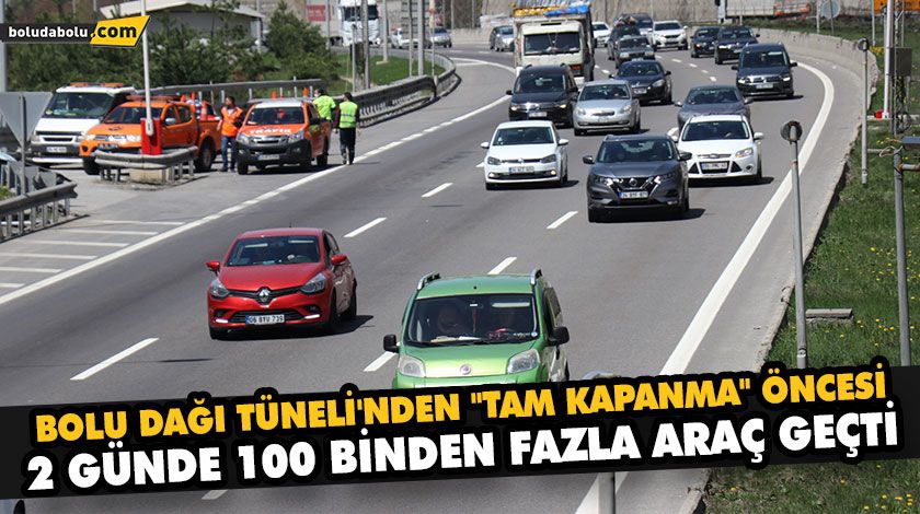 BOLU DAĞI TÜNELİ’NDEN “TAM KAPANMA” ÖNCESİ 2 GÜNDE 100 BİNDEN FAZLA ARAÇ GEÇTİ