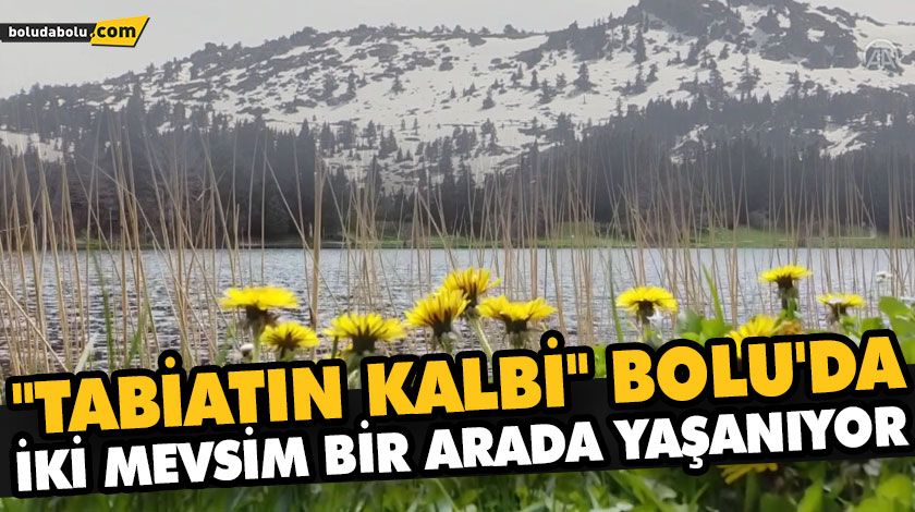 “TABİATIN KALBİ” BOLU’DA İKİ MEVSİM BİR ARADA YAŞANIYOR “TABİATIN KALBİ” BOLU’DA İKİ MEVSİM BİR ARADA YAŞANIYOR