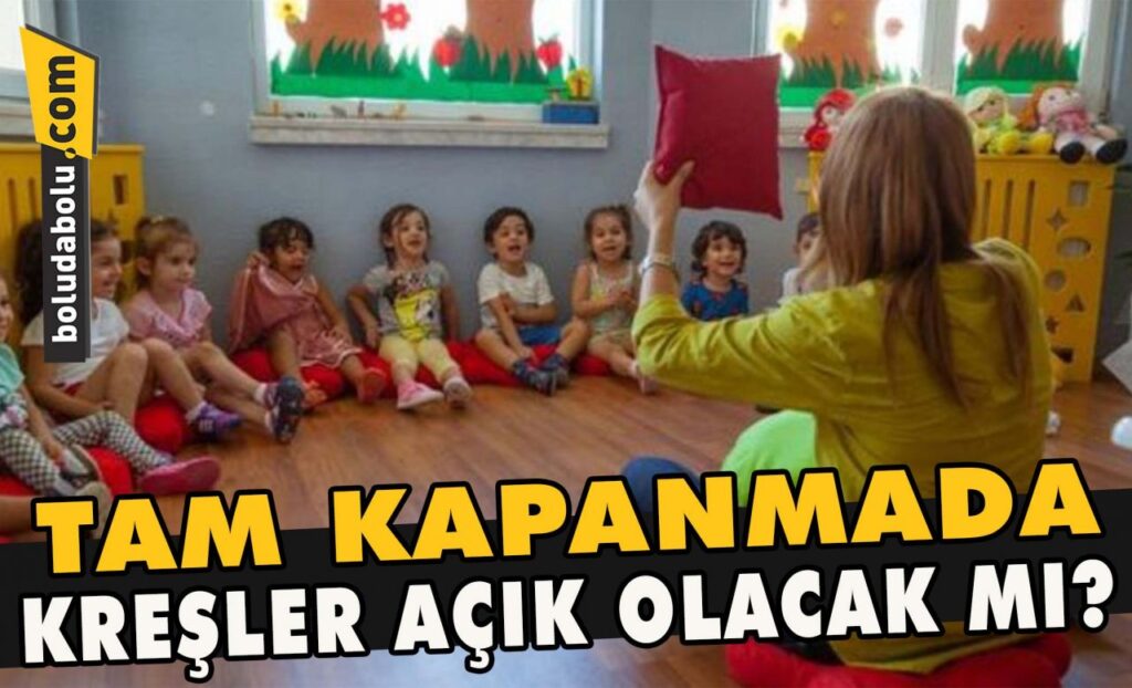 Tam kapanmada kreşler açık olacak mı?