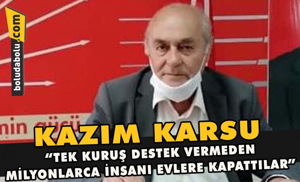 Kazım Karsu ” Tek kuruş destek vermeden milyonlarca insanı evlere kapattılar” Kazım Karsu ” Tek kuruş destek vermeden milyonlarca insanı evlere kapattılar”