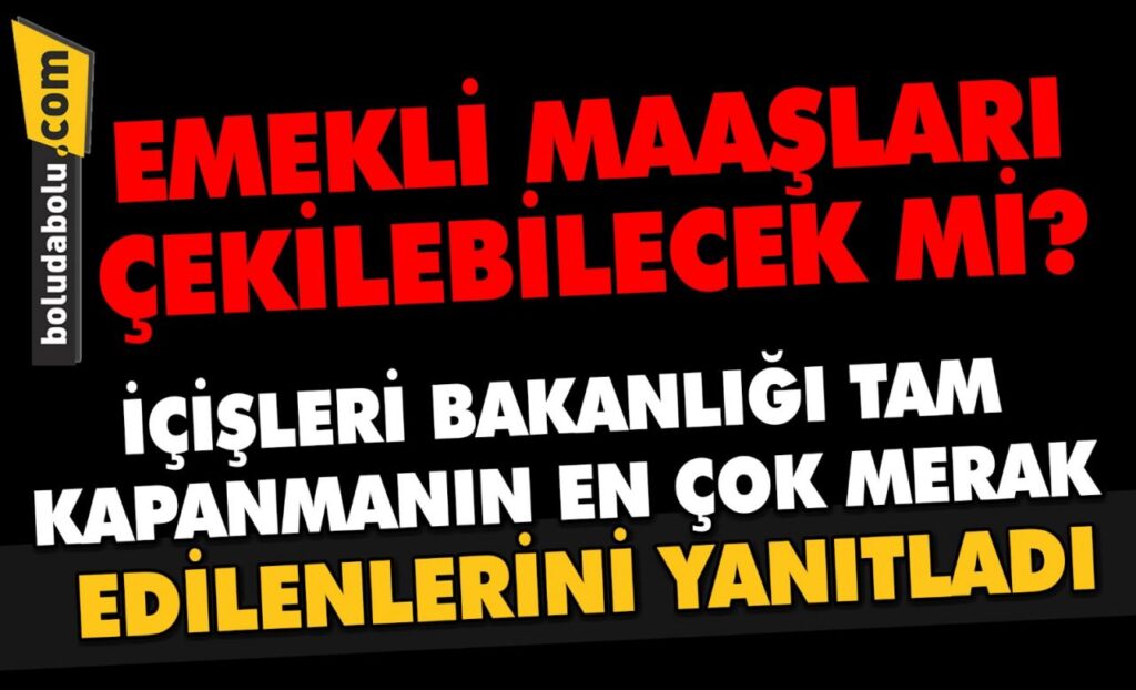 Emekli maaşları çekilebilecek mi? İçişleri Bakanlığı tam kapanmanın en çok merak edilenlerini yanıtladı
