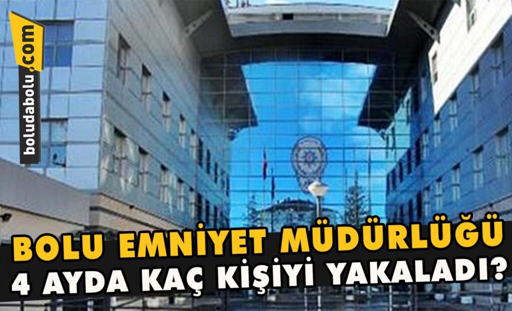 Bolu Emniyet müdürlüğü 4 ayda kaç kişiyi yakaladı? Bolu Emniyet müdürlüğü 4 ayda kaç kişiyi yakaladı?
