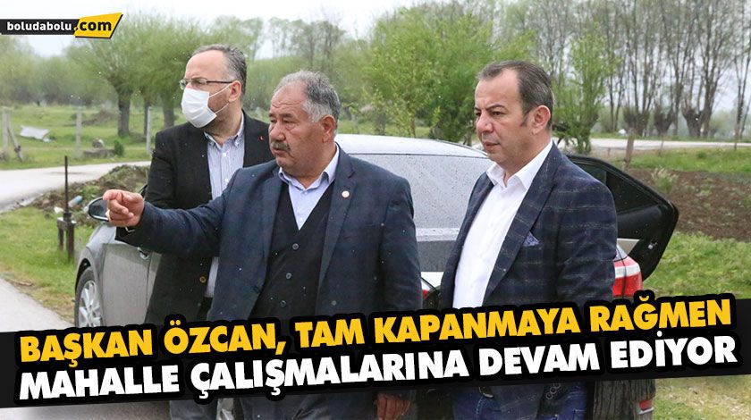 BAŞKAN ÖZCAN, TAM KAPANMAYA RAĞMEN MAHALLE ÇALIŞMALARINA DEVAM EDİYOR BAŞKAN ÖZCAN, TAM KAPANMAYA RAĞMEN MAHALLE ÇALIŞMALARINA DEVAM EDİYOR