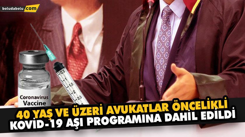 40 YAŞ VE ÜZERİ AVUKATLAR ÖNCELİKLİ KOVİD-19 AŞI PROGRAMINA DAHİL EDİLDİ