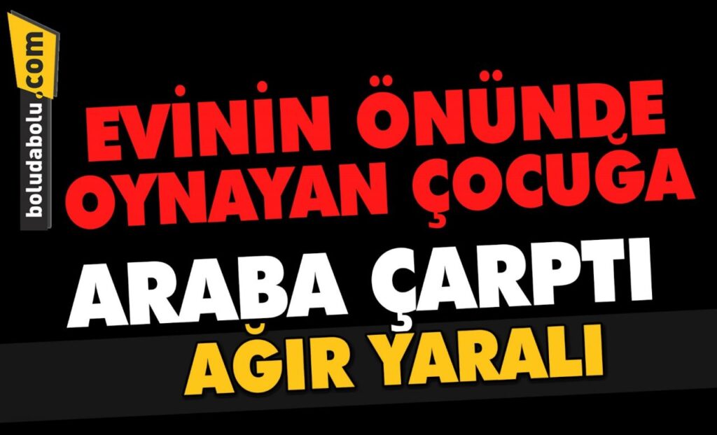 Bolu’da evinin önünde oynarken araba çarpan çocuk ağır yaralandı Bolu’da evinin önünde oynarken araba çarpan çocuk ağır yaralandı