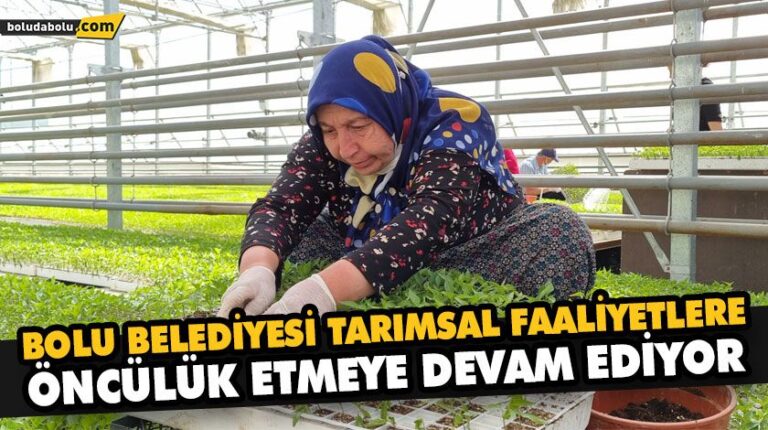 BOLU BELEDİYESİ TARIMSAL FAALİYETLERE ÖNCÜLÜK ETMEYE DEVAM EDİYOR