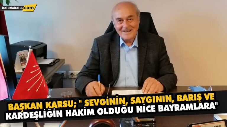 BAŞKAN KARSU; ” SEVGİNİN, SAYGININ, BARIŞ VE KARDEŞLİĞİN HAKİM OLDUĞU NİCE BAYRAMLARA”