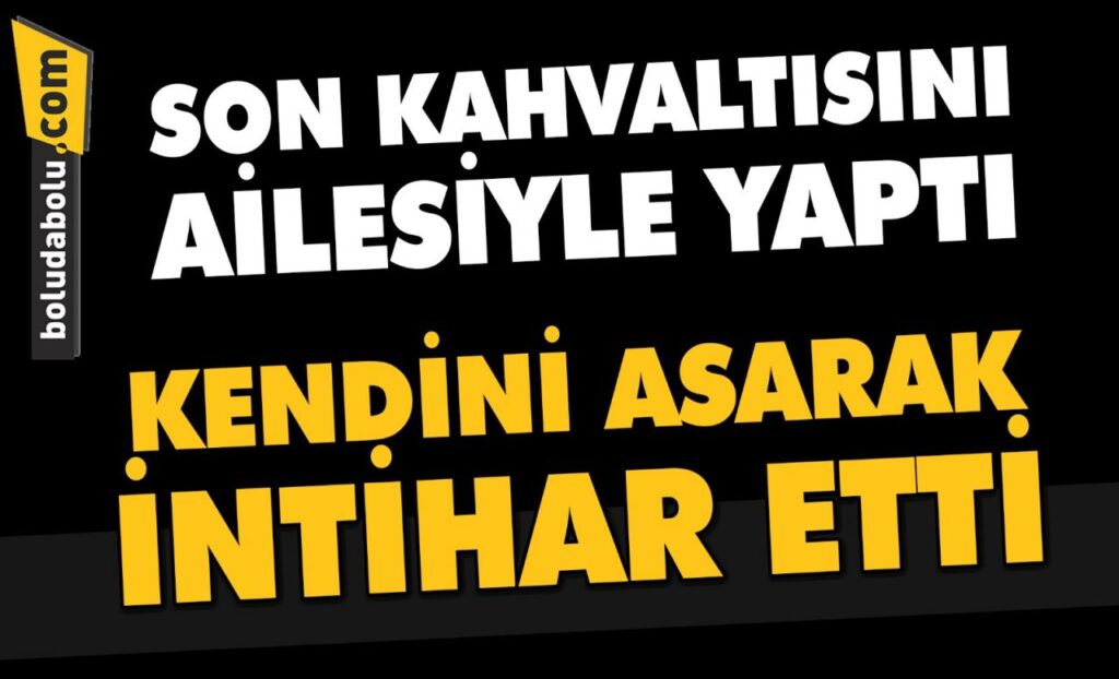 SON KAHVALTISINI YAPIP İNTİHAR ETTİ SON KAHVALTISINI YAPIP İNTİHAR ETTİ