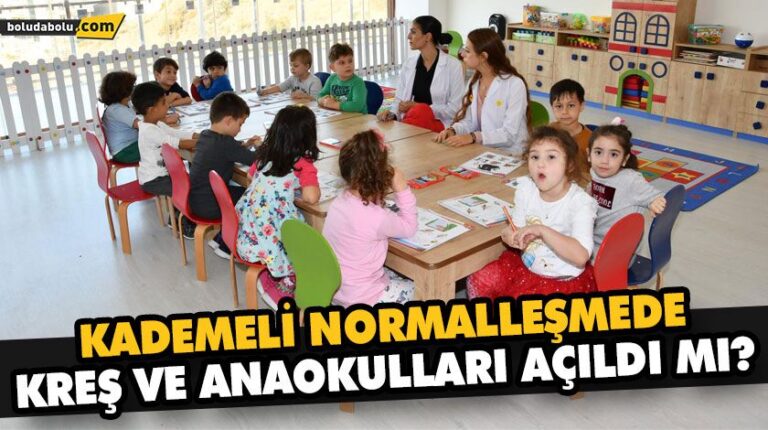 KADEMELİ NORMALLEŞMEDE KREŞ VE ANAOKULLARI AÇILDI MI?