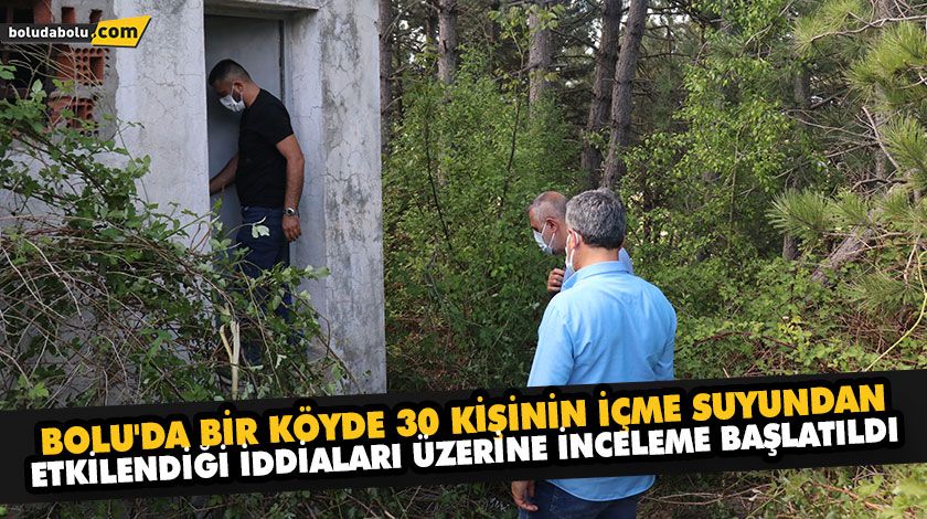 BOLU’DA BİR KÖYDE 30 KİŞİNİN İÇME SUYUNDAN ETKİLENDİĞİ İDDİALARI ÜZERİNE İNCELEME BAŞLATILDI