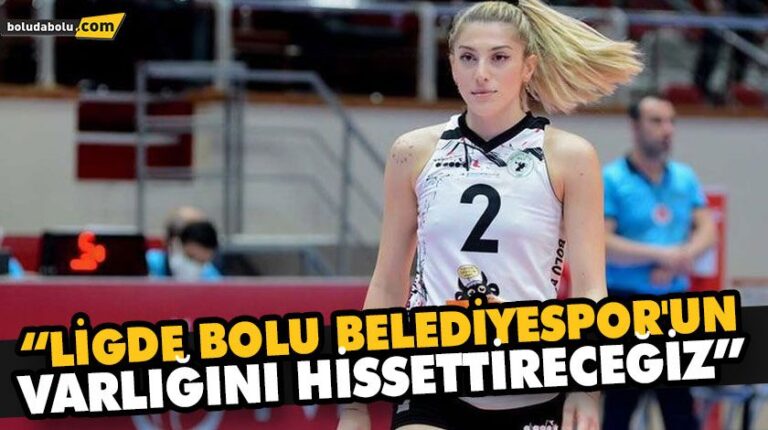 İDİL NAZ KANBUR “LİGDE BOLU BELEDİYESPOR’UN VARLIĞINI HİSSETTİRECEĞİZ”